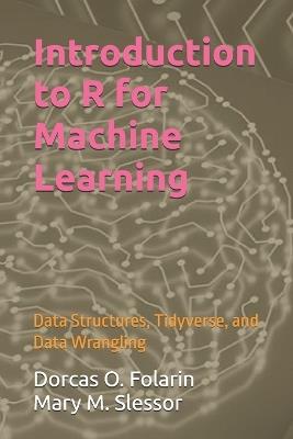 Introduction to R for Machine Learning: Data Structures, Tidyverse, and Data Wrangling - Mary M Slessor,Dorcas O Folarin - cover