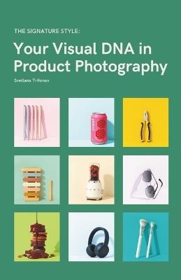 The Signature Style: Your Visual DNA in Product Photography - Svetlana Trifonov - cover