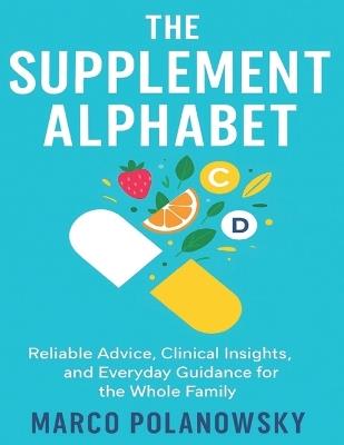 The Supplement Alphabet: Reliable Advice, Clinical Insights, and Everyday Guidance for the Whole Family - Marco Polanowsky - cover