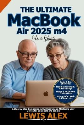 The Ultimate MacBook Air 2025 m4 User Guide: A Step-by-Step Companion with Illustrations, Mastering your Device for Beginners and seniors - Lewis Alex - cover