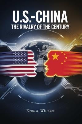 U.S.-China: The Rivalry of the Century - Elena Alex Whitaker - cover