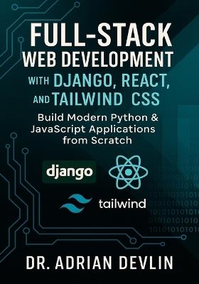 Full-Stack Web Development with Django, React, and Tailwind CSS: Build Modern Python & JavaScript Applications from Scratch - Adrian Devlin - cover
