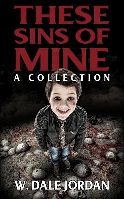 These Sins of Mine: A Collection - W Dale Jordan - cover