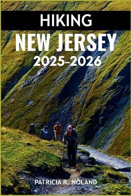 Hiking New Jersey 2025-2026: The Ultimate Guide to Scenic Trails, Secret Spots, and Nature's Wonders - Patricia R Noland - cover