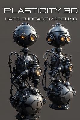 Plasticity 3d: The Artist's Handbook for Hard Surface Modeling in Plasticity 3D - cover