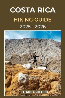 Costa Rica Hiking Guide 2025 - 2026: Discover Epic Trails, Waterfalls, and Volcano Adventures Across Costa Rica's Rainforests and National Parks - Ethan Ashford - cover