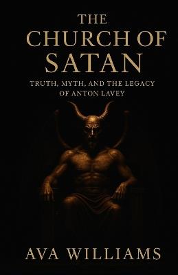 The Church of Satan: Truth, Myth, and the Legacy of Anton LaVey - Ava Williams - cover