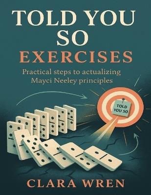Told You So Exercises: Practical Steps to Actualizing Mayci Neeley Principles - Clara Wren - cover