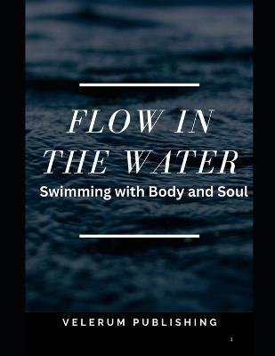 Flow in the Water: Swimming with Body and Soul - Velerum Publishing - cover
