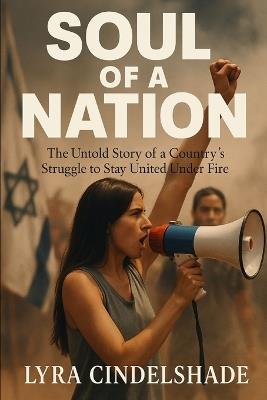 Soul of a Nation: The Untold Story of a Country's Struggle to Stay United Under Fire - Lyra Cindelshade - cover
