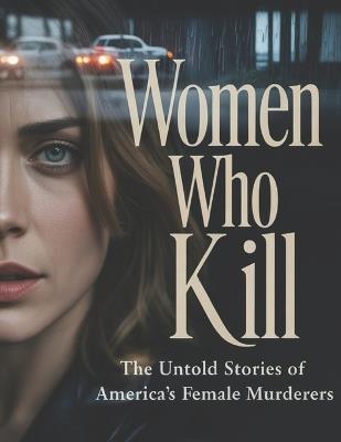 Women Who Kill: The Untold Stories of America's Female Murderers - Deep - cover