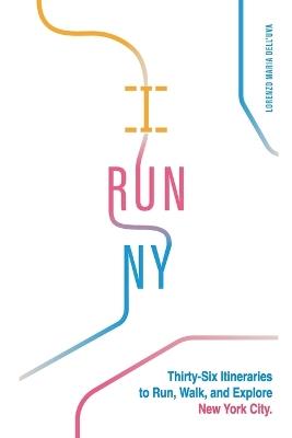 I Run NY: Thirty-Six Itineraries to Run, Walk, and Explore New York City - Lorenzo Maria Dell'uva - cover