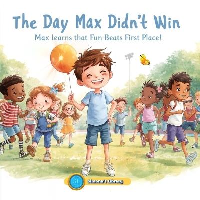 The Day Max Didn't Win: Max Learns That Fun Beats First Place! - Simona Stefanakova Garcia - cover