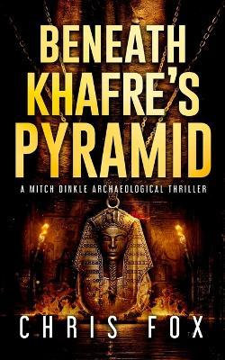 Beneath Khafre's Pyramid: A Mitch Dinkle Archaeological Thriller - Chris Fox - cover