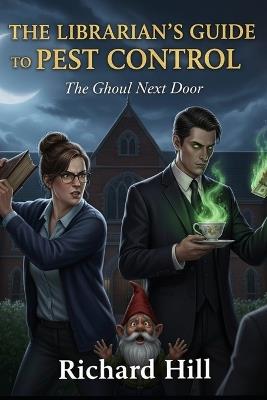 The Librarian's Guide to Pest Control: The Ghoul Next Door - Richard Hill - cover