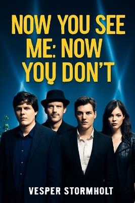 Now You See Me: Now You Don't: The Illusion of Power and the Art of Deception - Vesper Stormholt - cover