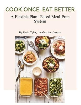 Cook Once, Eat Better: A Flexible Plant-Based Meal Prep System - Linda Tyler - cover