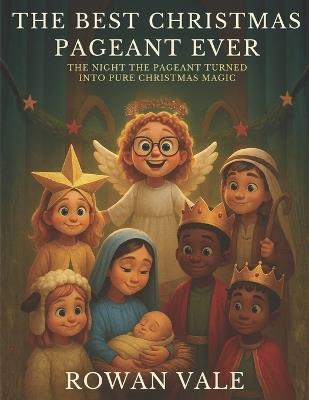 The Best Christmas Pageant Ever: The Night The Pageant Turned Into Pure Christmas Magic - Rowan Vale - cover