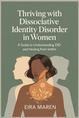 Thriving with Dissociative Identity Disorder in women: A Guide to Understanding DID and Healing from within - Eira Maren - cover
