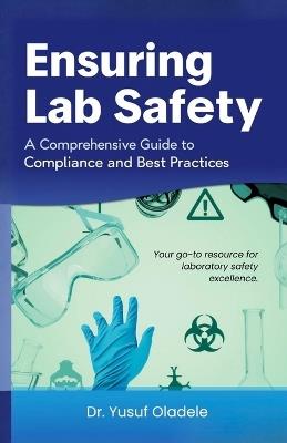 Ensuring Lab Safety: A Comprehensive Guide to Compliance and Best Practices - Yusuf Oladele - cover