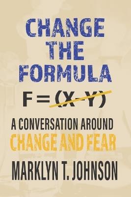 Change the Formula: A Conversation Around Change and Fear - Marklyn T Johnson - cover