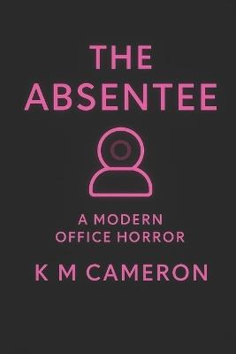 The Absentee: A Modern Office Horror - K M Cameron - cover