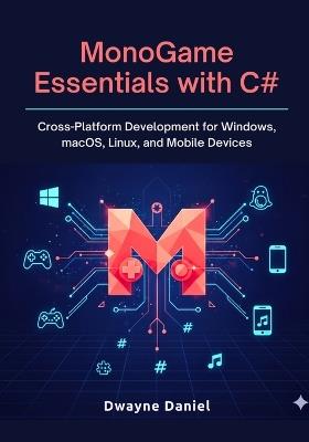 MonoGame Essentials with C#: Cross-Platform Development for Windows, macOS, Linux, and Mobile Devices - Dwayne Daniel - cover