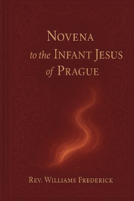 Infant Jesus of Prague novena: A Nine-Day Devotion for Miracles, Peace, and Divine Providence - Williams Frederick - cover