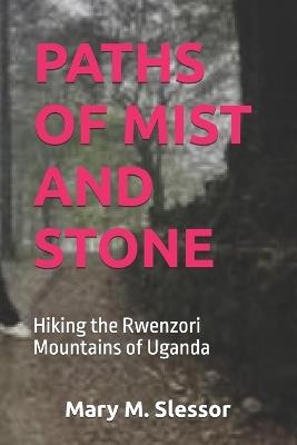 Paths of Mist and Stone: Hiking the Rwenzori Mountains of Uganda - Mary M Slessor - cover