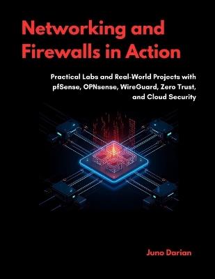 Networking and Firewalls in Action: Practical Labs and Real-World Projects with pfSense, OPNsense, WireGuard, Zero Trust, and Cloud Security - Juno Darian - cover