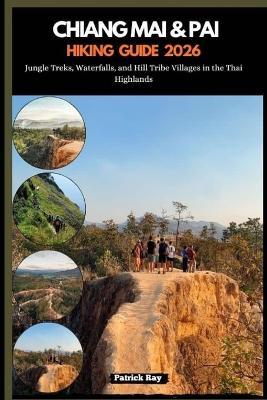 Chiang Mai & Pai Hiking Guide 2026: Jungle Treks, Waterfalls, and Hill Tribe Villages in the Thai Highlands - Patrick Ray - cover
