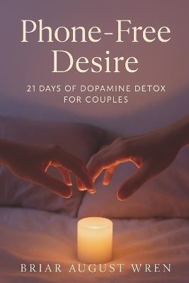 Phone-Free Desire: 21 Days of Dopamine Detox for Couples - Briar August Wren - cover