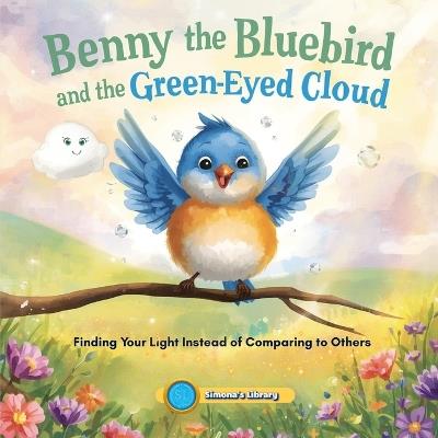 Benny the Bluebird and the Green-Eyed Cloud: Finding Your Light Instead of Comparing to Others - Simona Stefanakova Garcia - cover