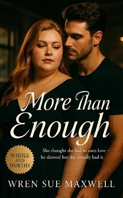 More Than Enough: A plus-sized slow burn BBW romance celebrating compassion, self-worth, and the courage to be seen - Wren Sue Maxwell - cover