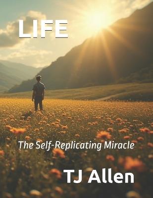 Life: The Self-Replicating Miracle - Tj Allen - cover