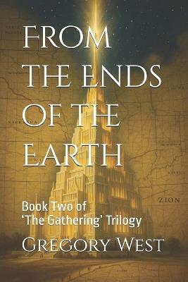 From the Ends of the Earth: Book Two of 'The Gathering' Trilogy - Gregory D West,Gregory West - cover