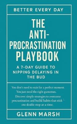 The Anti-Procrastination Playbook - A 7-Day Guide to nipping delaying in the bud: Stop overthinking and start moving again. - Glenn Marsh - cover
