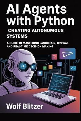 AI Agents with Python: Creating Autonomous Systems : A Guide to Mastering LangChain, CrewAI, and Real-Time Decision Making - Wolf Blitzer - cover