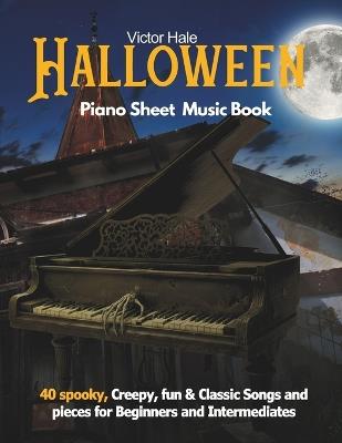 Halloween Piano sheet music book for Beginners and Intermediates: 40 spooky, Creepy, fun & Classic Songs and pieces for Beginners and Intermediates - Victor Hale - cover