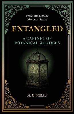 Entangled: A Cabinet of Botanical Wonders - A R Wells - cover