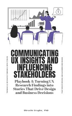 Communicating UX Insights and Influencing Stakeholders - Obruche Orugbo - cover