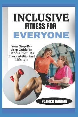 Inclusive Fitness for Everyone: Your Step-By-Step Guide To Fitness That Fits Every Ability And Lifestyle - Patrick Dandan - cover