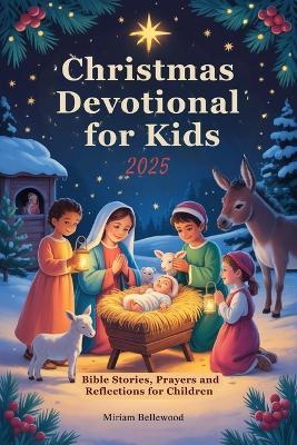 Christmas Devotional for Kids 2025: Bible Stories, Prayers and Reflections for Children - Miriam Bellewood - cover