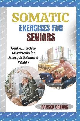 Somatic Exercises for Seniors: Gentle, Effective Movements for Strength, Balance & Vitality - Patrick Dandan - cover