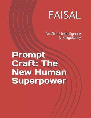 Prompt Craft: The New Human Superpower: Artificial Intelligence & Singularity - Faisal - cover