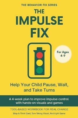 The Impulse Fix (4-9 Years) Help Your Child Pause, Wait, and Take Turns: A 4-week plan to improve impulse control with hands-on visuals and games - Sana Rae - cover