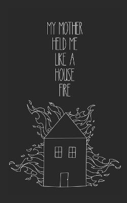 my mother held me like a house fire - Odessa Grimm - cover