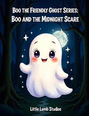 Boo the Friendly Ghost Series: Boo and the Midnight Scare: A brave Halloween adventure about courage, kindness, and helping others. - Little Lamb Studios - cover