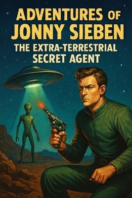 Adventures Of Jonny SiebenThe Extra-Terrestrial Secret Agent: Join Jonny On Missions To Save The Earth - Ron Stryder - cover