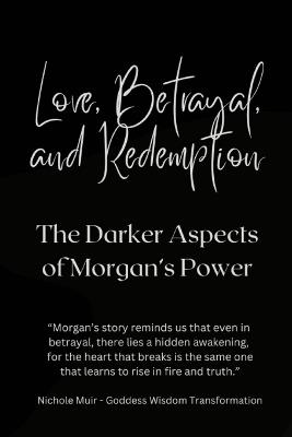 Love, Betrayal, and Redemption: The Darker Aspects of Morgan's Power - Nichole Muir - cover